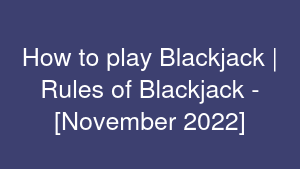 How to play Blackjack | Rules of Blackjack - [November 2022]
